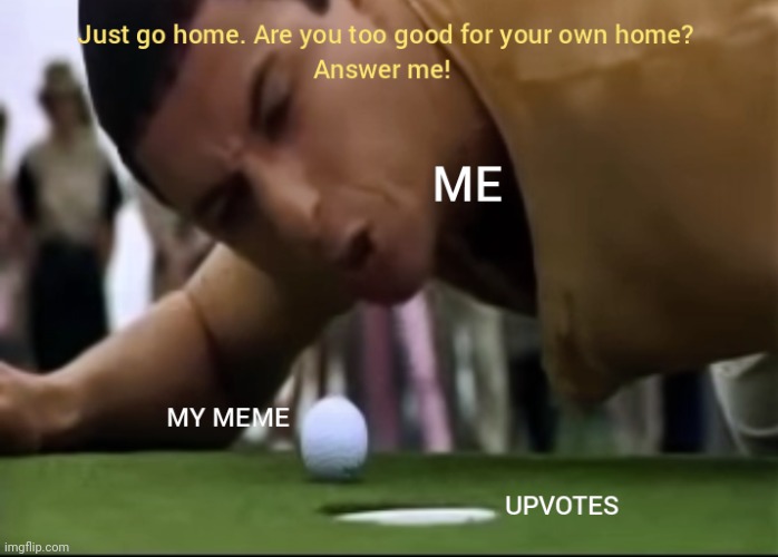 Midnight Meme Making | image tagged in memes,happy gilmore,golf,balls,upvotes | made w/ Imgflip meme maker