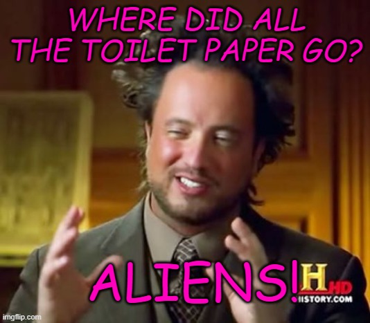 abducted toilet paper | WHERE DID ALL THE TOILET PAPER GO? ALIENS! | image tagged in memes,ancient aliens,toilet paper,abducted,toilet paper shortage,aliens | made w/ Imgflip meme maker