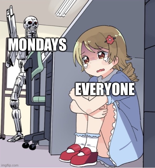 Monday’s am I right | MONDAYS; EVERYONE | image tagged in anime girl hiding from terminator | made w/ Imgflip meme maker