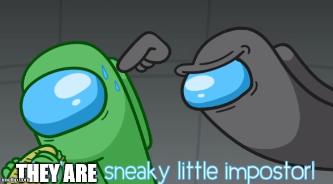 You're a sneaky little imposter | THEY ARE | image tagged in you're a sneaky little imposter | made w/ Imgflip meme maker