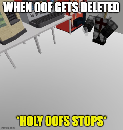 Holy oof stops | WHEN OOF GETS DELETED; *HOLY OOFS STOPS* | image tagged in roblox holy music stops meme,holy music stops | made w/ Imgflip meme maker