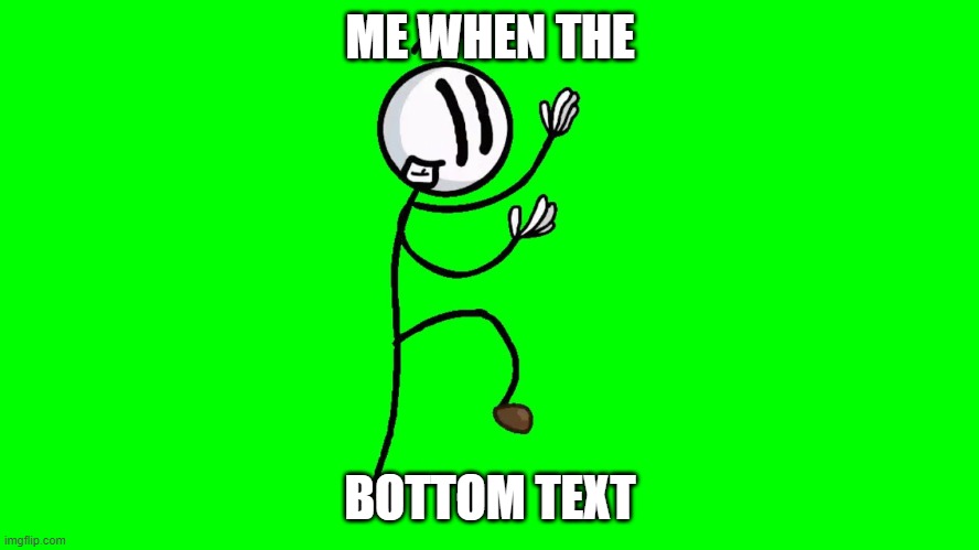 me when the when the bottome text |  ME WHEN THE; BOTTOM TEXT | image tagged in distraction dance | made w/ Imgflip meme maker