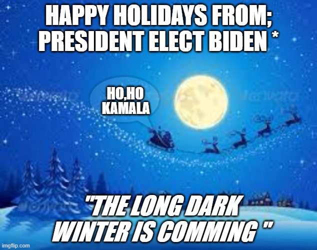 Merry Christmas: My Fellow Deplorables | HAPPY HOLIDAYS FROM; PRESIDENT ELECT BIDEN *; HO,HO; KAMALA; "THE LONG DARK WINTER IS COMMING " | image tagged in trump,biden,election fraud,dead voters,stop the steal,2020 elections | made w/ Imgflip meme maker