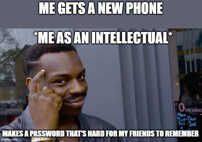 Roll Safe Think About It | ME GETS A NEW PHONE; *ME AS AN INTELLECTUAL*; MAKES A PASSWORD THAT'S HARD FOR MY FRIENDS TO REMEMBER | image tagged in memes,roll safe think about it | made w/ Imgflip meme maker