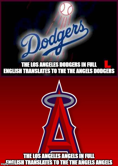 THE LOS ANGELES DODGERS IN FULL ENGLISH TRANSLATES TO THE THE ANGELS DODGERS; THE LOS ANGELES ANGELS IN FULL ENGLISH TRANSLATES TO THE THE ANGELS ANGELS | image tagged in dodgers,angels,mlb baseball,sports | made w/ Imgflip meme maker
