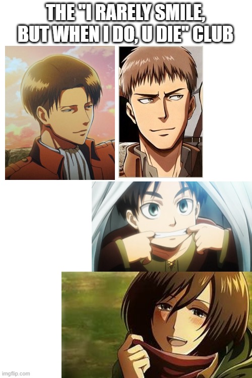 aot smile club | THE "I RARELY SMILE, BUT WHEN I DO, U DIE" CLUB | image tagged in blank white template | made w/ Imgflip meme maker