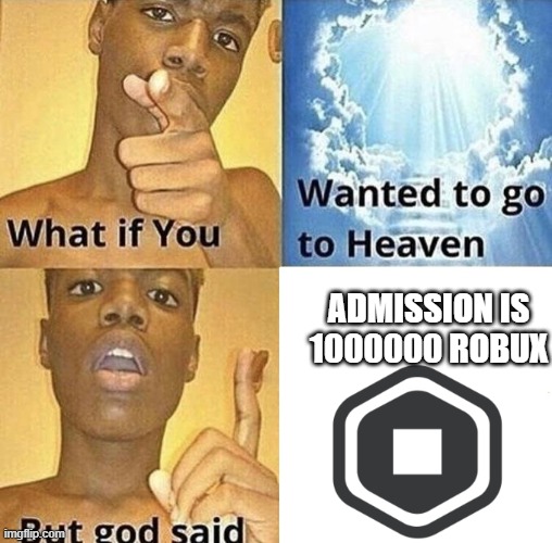 bobux | ADMISSION IS 1000000 ROBUX | image tagged in but god said meme blank template | made w/ Imgflip meme maker