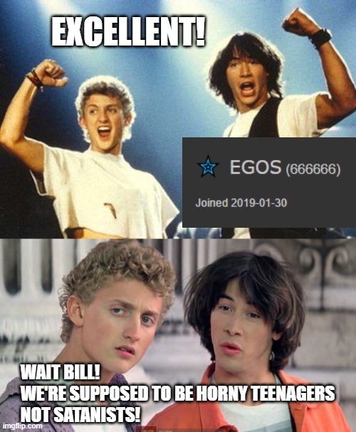 They thought it was 696969 | EXCELLENT! WAIT BILL!
WE'RE SUPPOSED TO BE HORNY TEENAGERS
NOT SATANISTS! | image tagged in bill ted,memes,666,egos,perfect score,69 | made w/ Imgflip meme maker