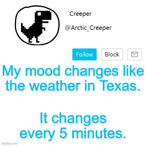 Creeper's announcement thing | My mood changes like the weather in Texas. It changes every 5 minutes. | image tagged in creeper's announcement thing | made w/ Imgflip meme maker