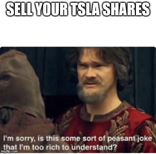 peasant joke | SELL YOUR TSLA SHARES | image tagged in peasant joke | made w/ Imgflip meme maker