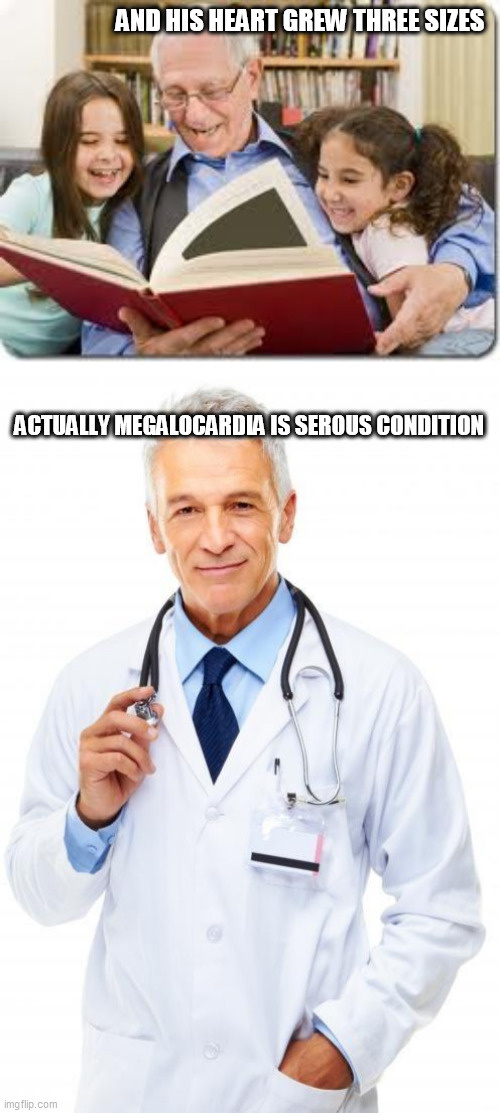 AND HIS HEART GREW THREE SIZES; ACTUALLY MEGALOCARDIA IS SEROUS CONDITION | image tagged in memes,storytelling grandpa,doctor | made w/ Imgflip meme maker