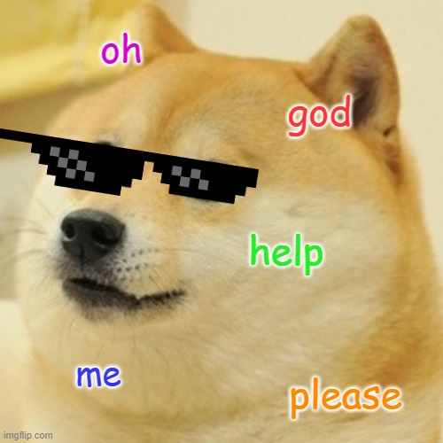 we are the doges in black | oh; god; help; me; please | image tagged in memes,doge | made w/ Imgflip meme maker