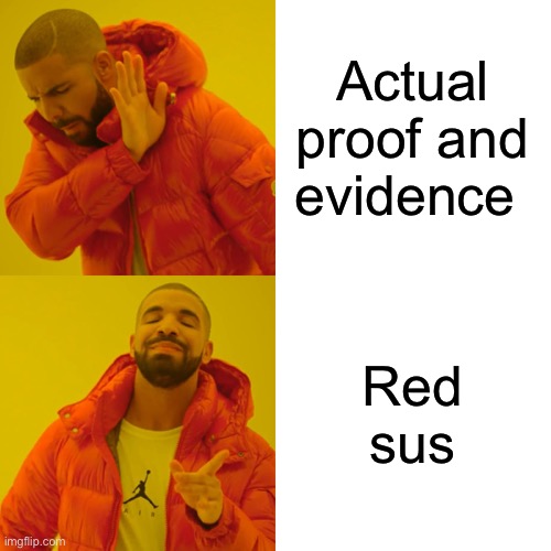 Drake Hotline Bling | Actual proof and evidence; Red sus | image tagged in memes,drake hotline bling | made w/ Imgflip meme maker