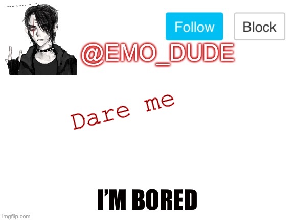 I won’t take no for a answer! | Dare me; I’M BORED | image tagged in emo_dude announcement template | made w/ Imgflip meme maker