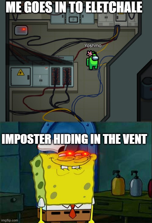 He is hiding | ME GOES IN TO ELETCHALE; IMPOSTER HIDING IN THE VENT | image tagged in memes,don't you squidward | made w/ Imgflip meme maker