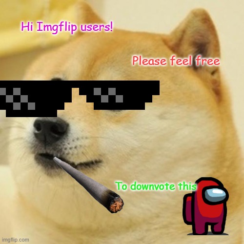 Doge Meme | Hi Imgflip users! Please feel free; To downvote this | image tagged in memes,doge,dogs,funny | made w/ Imgflip meme maker