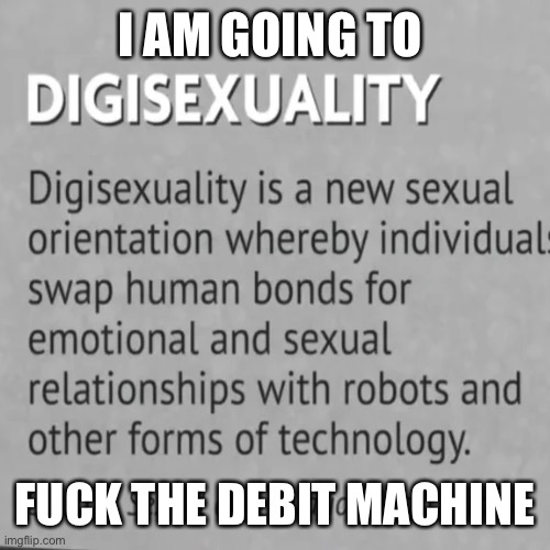 I’m going to do it guys | I AM GOING TO; FUCK THE DEBIT MACHINE | image tagged in memes,tumblr,robot,digital,impact | made w/ Imgflip meme maker