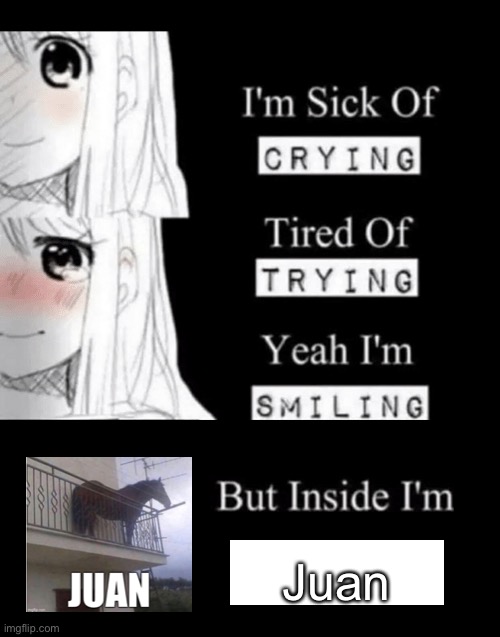 I'm Sick Of Crying | Juan | image tagged in i'm sick of crying | made w/ Imgflip meme maker