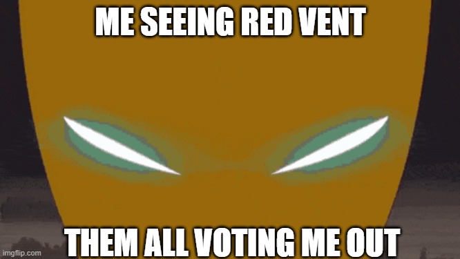 Among us be like | ME SEEING RED VENT; THEM ALL VOTING ME OUT | image tagged in among us memes | made w/ Imgflip meme maker