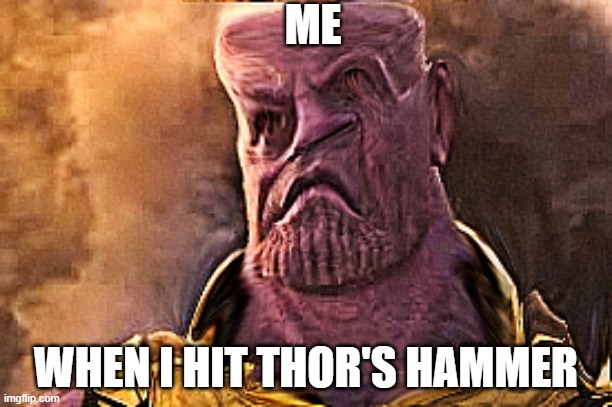 IT WILL BE HURT | ME; WHEN I HIT THOR'S HAMMER | image tagged in thanos | made w/ Imgflip meme maker