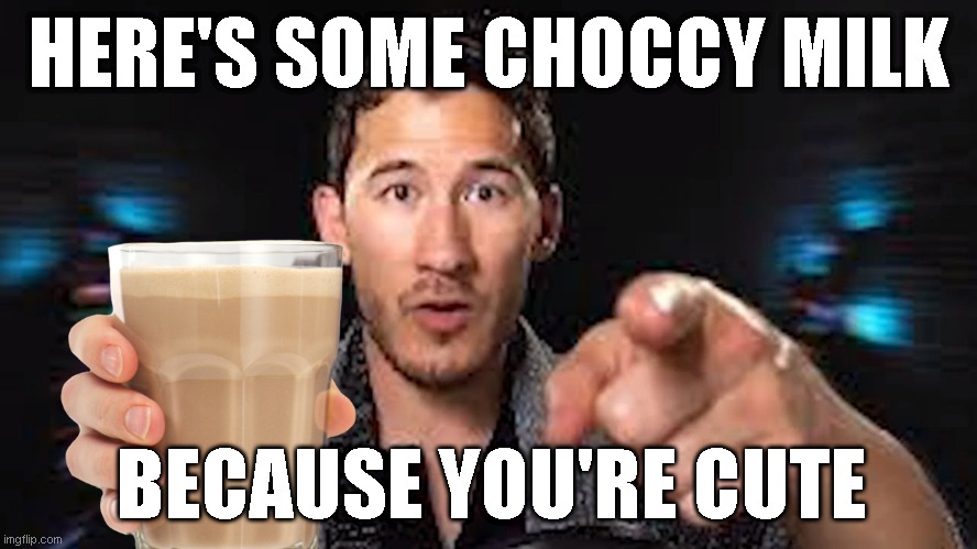 Here's some choccy milk because you're cute | HERE'S SOME CHOCCY MILK; BECAUSE YOU'RE CUTE | image tagged in markiplier,choccy milk,chocolate milk,chocolate,pointing at you,wholesome | made w/ Imgflip meme maker