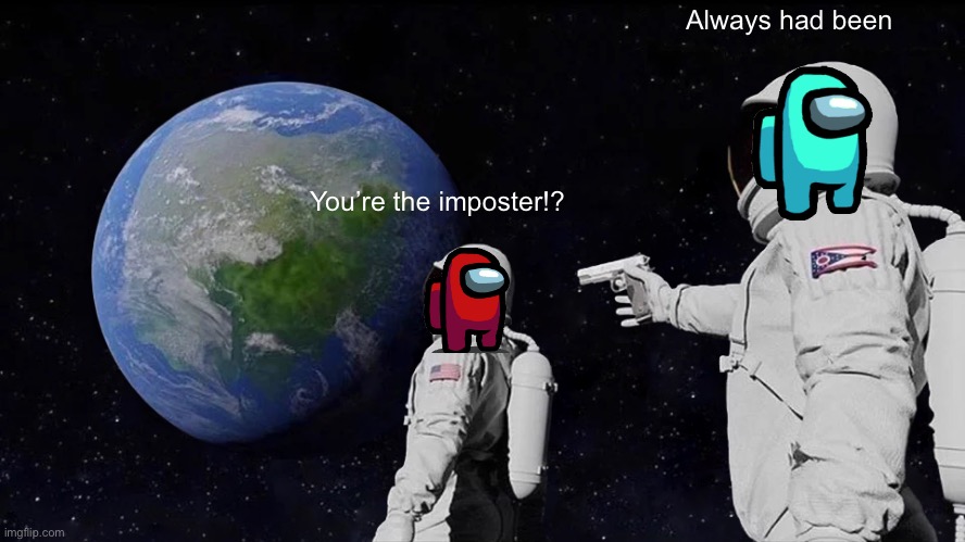 Always Has Been | Always had been; You’re the imposter!? | image tagged in memes,always has been | made w/ Imgflip meme maker