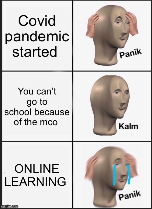 Panik Kalm Panik Meme | Covid pandemic started; You can’t go to school because of the mco; ONLINE LEARNING | image tagged in memes,panik kalm panik | made w/ Imgflip meme maker