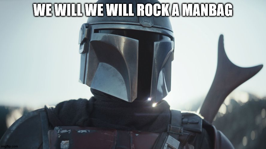 The Mandalorian. | WE WILL WE WILL ROCK A MANBAG | image tagged in the mandalorian | made w/ Imgflip meme maker