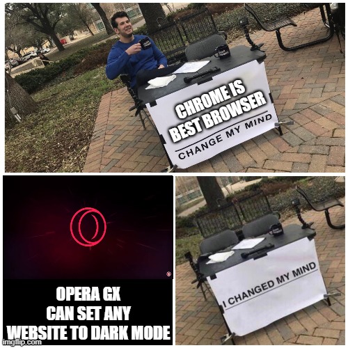 I changed my mind | CHROME IS BEST BROWSER; OPERA GX CAN SET ANY WEBSITE TO DARK MODE | image tagged in i changed my mind | made w/ Imgflip meme maker