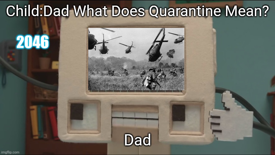 When Your Child In 2046 Asks You Something | Child:Dad What Does Quarantine Mean? 2046; Dad | image tagged in don't hug me i'm scared computer | made w/ Imgflip meme maker