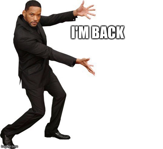 Tada Will smith | I'M BACK | image tagged in tada will smith | made w/ Imgflip meme maker