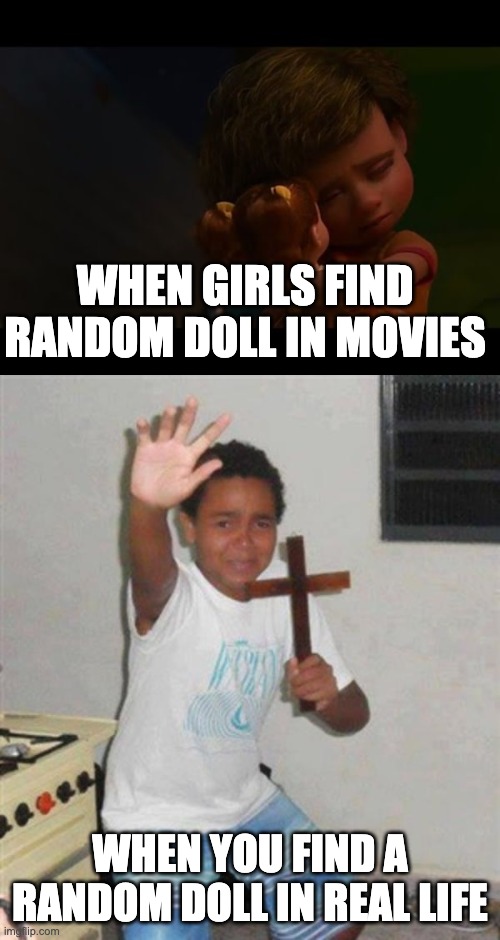  WHEN GIRLS FIND RANDOM DOLL IN MOVIES; WHEN YOU FIND A RANDOM DOLL IN REAL LIFE | image tagged in stay back you demon | made w/ Imgflip meme maker