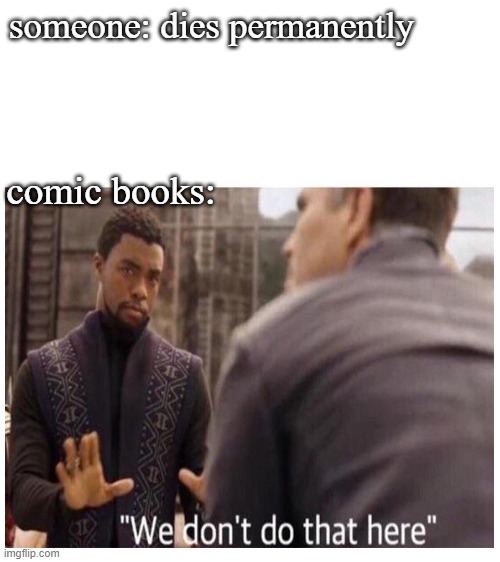 someone: dies permanently; comic books: | image tagged in blank white template,marvel,black panther,comics | made w/ Imgflip meme maker