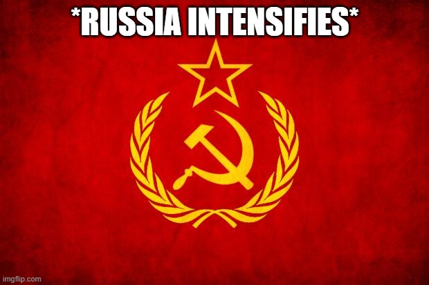 In Soviet Russia | *RUSSIA INTENSIFIES* | image tagged in in soviet russia | made w/ Imgflip meme maker