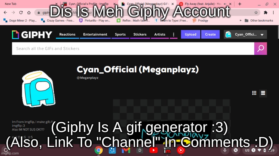 I Indeed Do Have A Giphy Account Now :3 | Dis Is Meh Giphy Account; (Giphy Is A gif generator :3)
(Also, Link To "Channel" In Comments :D) | image tagged in idk,sus,cyan_official | made w/ Imgflip meme maker