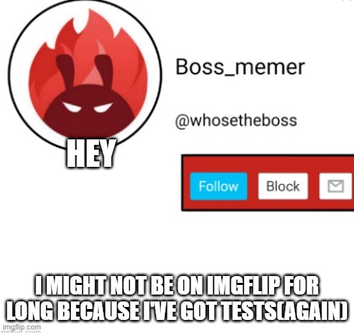 just wanted to say i'm fine(kinda because i'm gonna have ANOTHER set of tests this month..) | HEY; I MIGHT NOT BE ON IMGFLIP FOR LONG BECAUSE I'VE GOT TESTS(AGAIN) | image tagged in boss-memer's announcementtemplate | made w/ Imgflip meme maker