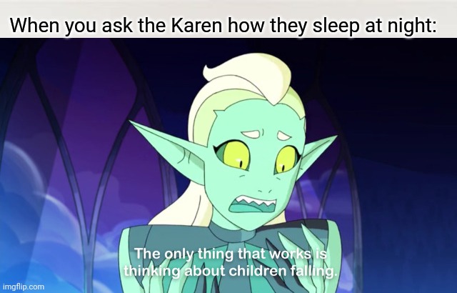 How Karens Fall Asleep | When you ask the Karen how they sleep at night: | image tagged in children falling | made w/ Imgflip meme maker