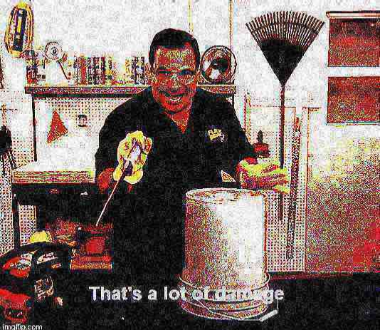 That’s a lot of damage deep-fried Blank Meme Template