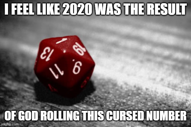 God's Nat 1 | I FEEL LIKE 2020 WAS THE RESULT; OF GOD ROLLING THIS CURSED NUMBER | image tagged in d d,funny memes,2020 sucks,dungeons and dragons | made w/ Imgflip meme maker