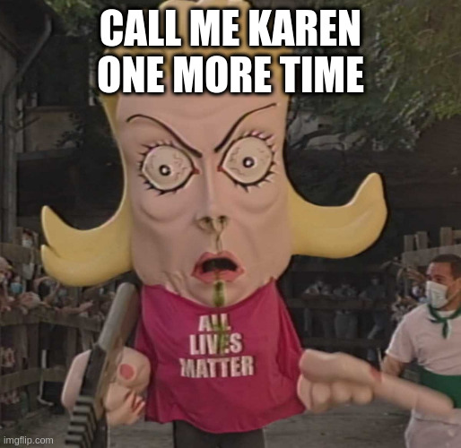 ALM | CALL ME KAREN ONE MORE TIME | image tagged in alm | made w/ Imgflip meme maker