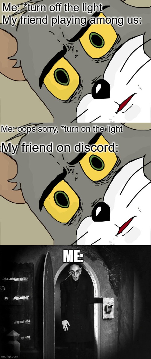 Light on and off |  Me: *turn off the light; My friend playing among us:; Me: oops sorry, *turn on the light; My friend on discord:; ME: | image tagged in memes,unsettled tom,nosferatu,discord,among us | made w/ Imgflip meme maker