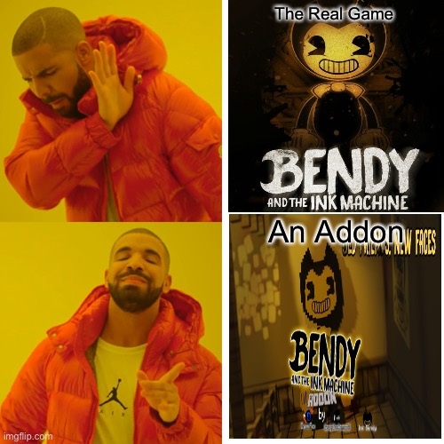 Drake Likes Bendy Addon More | The Real Game; An Addon | image tagged in memes,drake hotline bling | made w/ Imgflip meme maker