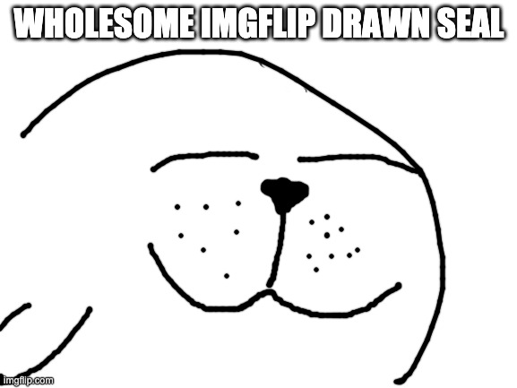 Blank White Template |  WHOLESOME IMGFLIP DRAWN SEAL | image tagged in blank white template | made w/ Imgflip meme maker