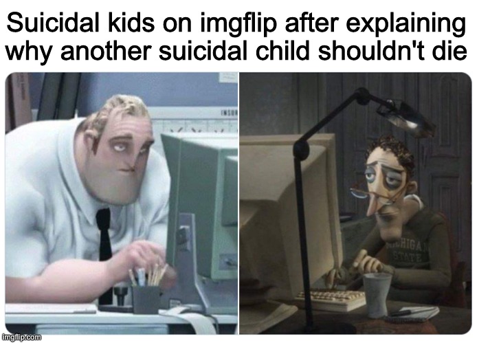 It takes one snap to break the entire cycle | Suicidal kids on imgflip after explaining why another suicidal child shouldn't die | image tagged in mr incredible x coraline dad | made w/ Imgflip meme maker