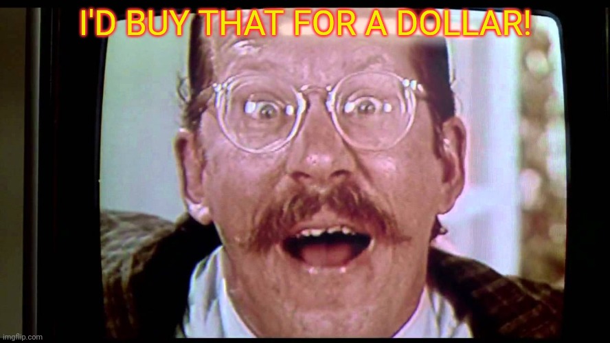 I'd buy THAT for a dollar! | I'D BUY THAT FOR A DOLLAR! | image tagged in i'd buy that for a dollar | made w/ Imgflip meme maker