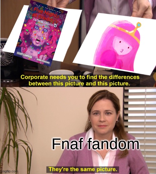 Fazbear frights Gumdrop angel |  Fnaf fandom | image tagged in memes,they're the same picture | made w/ Imgflip meme maker