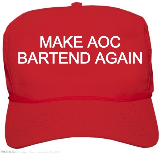 blank red MAGA hat | MAKE AOC BARTEND AGAIN | image tagged in blank red maga hat | made w/ Imgflip meme maker