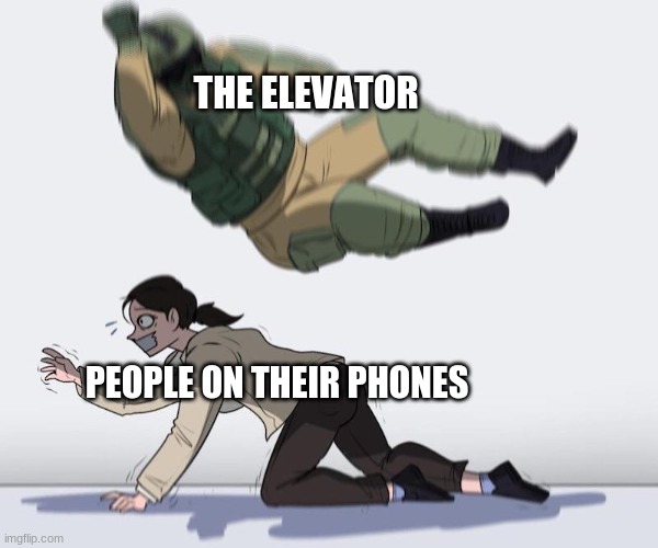 Fuze elbow dropping a hostage | THE ELEVATOR PEOPLE ON THEIR PHONES | image tagged in fuze elbow dropping a hostage | made w/ Imgflip meme maker