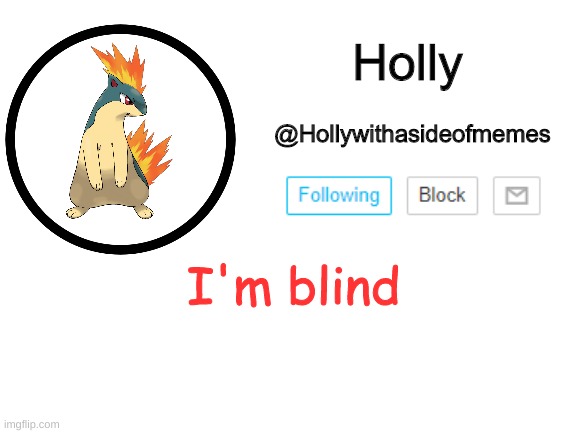 Heh heh. Stuff in comments | I'm blind | image tagged in holly announcement template | made w/ Imgflip meme maker