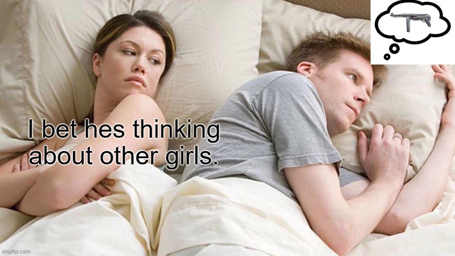 I Bet He's Thinking About Other Women | I bet hes thinking about other girls. | image tagged in memes,i bet he's thinking about other women | made w/ Imgflip meme maker